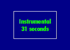 lnsIrumenlul
31 seconds