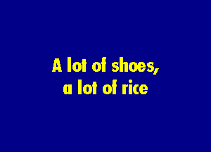 A lot of shoes,

(1 lot of the