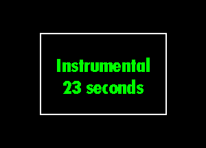 lnsIrumenlul
23 seconds