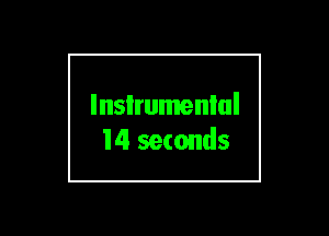 lnsIrumenlul
14 seconds