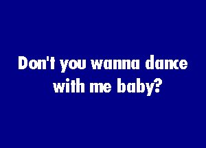Dom you wanna dance

with me baby?