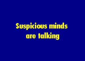 Suspicious minds

are lulking