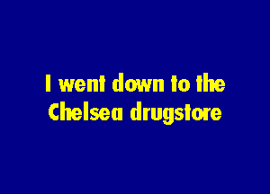 I went down lo me

Chelsea drugsime