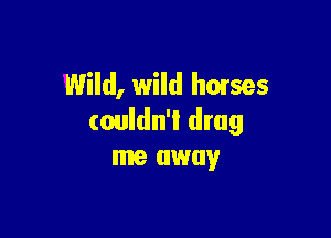 Wild, wild homes

couldn't drug
me away