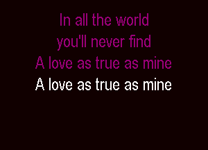 A love as true as mine