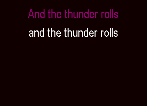 and the thunder rolls