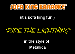 mmm

(it's sofa king fun!)

mpg mg qulTMNq-

in the style Ofi
Metallica