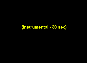 (Instrumental - 30 sec)