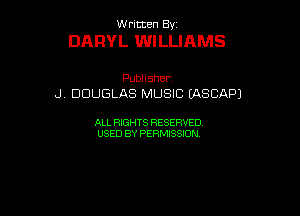 UUrnmen By

DARYL WILLIAMS

Pubhsher
J DDUGLASIWUSEtASCAPJ

ALL RIGHTS RESERVED
USEDBYPEHMBQON