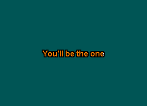 You'll be the one