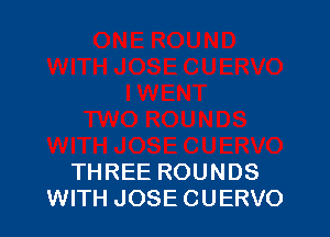 THREE ROUNDS
WITH JOSE CUERVO