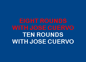 TEN ROUNDS
WITH JOSE CUERVO