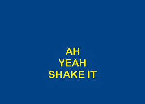 AH

YEAH
SHAKE IT