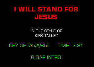 I WILL STAND FOR
JESUS

IN THE STYLE OF
KIRK TALLEY

KEY OF (AblAlel TIME (3'81

8 BAR INTFIO