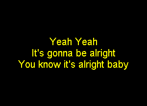 Yeah Yeah
It's gonna be alright

You know it's alright baby