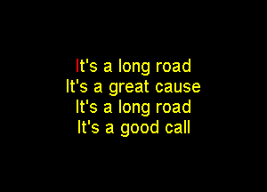 It's a long road
It's a great cause

It's a long road
It's a good call