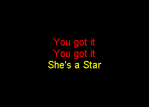 You got it

You got it
She's a Star