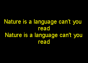 Nature is a language can t you
read

Nature is a language can't you
read