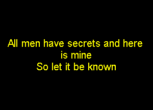 All men have secrets and here

is mine
80 let it be known