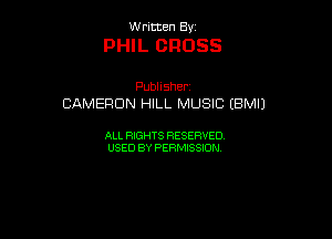 VVrmten By

PHIL CROSS

Pubhsher
CAMERDNPwU.MUSEIBMD

ALL RIGHTS RESERVED
USEDBYPERMBQON