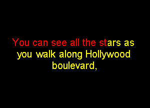 You can see all the stars as

you walk along Hollywood
boulevard,