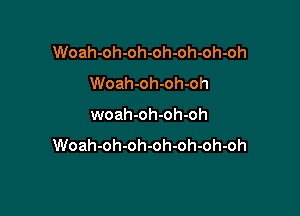 Woah-oh-oh-oh-oh-oh-oh
Woah-oh-oh-oh

woah-oh-oh-oh

Woah-oh-oh-oh-oh-oh-oh