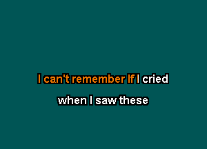 lcan't remember lfl cried

when I saw these