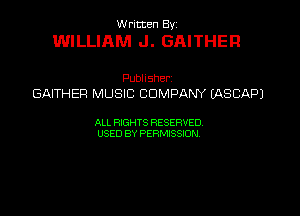 W ricten Byi

WILLIAM J. GAITHEFI

Publisher
GAITHER MUSIC COMPANY LASCAPJ

ALL RIGHTS RESERVED
USED BY PERMISSION