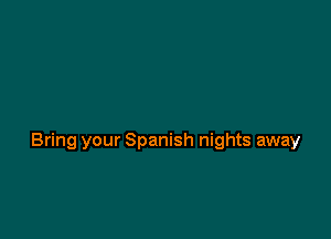 Bring your Spanish nights away