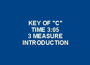 KEY OF C
TIME 3205

3 MEASURE
INTRODUCTION