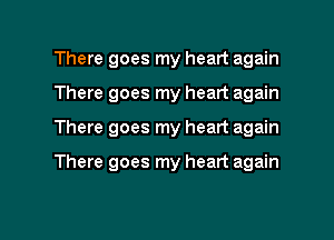 There goes my heart again
There goes my heart again

There goes my heart again

There goes my heart again