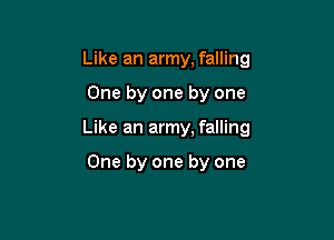 Like an army, falling

One by one by one

Like an army, falling

One by one by one