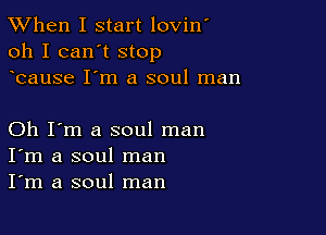 TWhen I start lovin'
oh I can't stop
bause I'm a soul man

Oh I'm a soul man
I'm a soul man
I'm a soul man