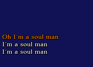 Oh I'm a soul man
I'm a soul man
I'm a soul man