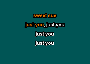 sweet sue

just you, just you

just you

just you