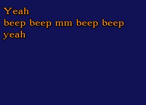 Yeah

beep beep mm beep beep
yeah