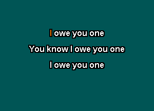I owe you one

You knowl owe you one

I owe you one