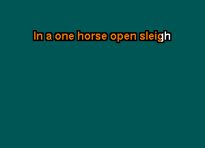 In a one horse open sleigh