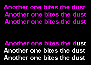 Another one bites the dust
Another one bites the dust
Another one bites the dust

Another one bites the dust
Another one bites the dust
Another one bites the dust