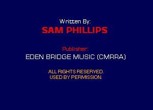 Written Byz

EDEN BRIDGE MUSIC (CMRRAJ

ALL RIGHTS RESERVED
USED BY PERMISSION