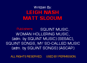 Written Byi

SGUINT MUSIC,
WOMAN HDLLERING MUSIC,
Eadm. by SGUINT MUSIC) (SESACJ.
SGUINT SONGS, MY SD-CALLED MUSIC
Eadm. by SGUINT SONGS) IASCAPJ

ALL RIGHTS RESERVED. USED BY PERMISSION.