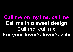 Call me on my line, call me
Call me in a sweet design
Call me, call me
For your lover's lover's alibi