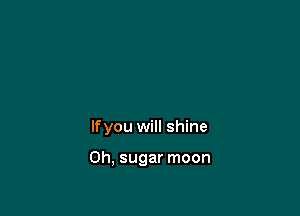 lfyou will shine

Oh, sugar moon