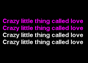 Crazy little thing called love
Crazy little thing called love
Crazy little thing called love
Crazy little thing called love
