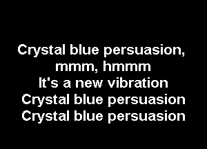 Crystal blue persuasion,
mmm, hmmm
It's a new vibration
Crystal blue persuasion
Crystal blue persuasion