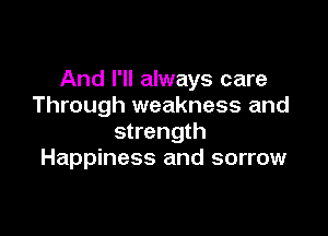 And I'll always care
Through weakness and

strength
Happiness and sorrow