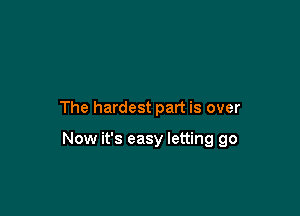The hardest part is over

Now it's easy letting go