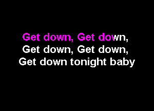 Get down, Get down,
Get down, Get down,

Get down tonight baby