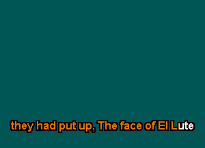 they had put up, The face of El Lute