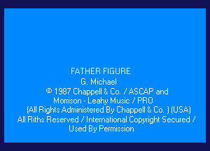 FATHER FIGURE

(3. Michael
0 1887 Chappell 8( Co. IASCAP and
Morrison - Leahy Music PRU
lAIl Rights Administered By Chappell 8x Co I lUSAl
All Riths Reselved Z International Copyright Secured I
Used By Petmissnon